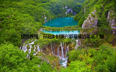一、绿色养殖, 开启乡村振兴新篇章近年来, 随着国家对乡村振兴战略的深入推进, 绿色、生态、可持续的养殖模式成为农业发展的新趋势