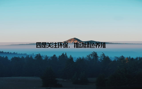 四是关注环保, 推动绿色养殖