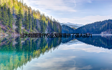 这为我国现代农业发展提供了强大动力