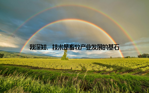 我深知, 技术是畜牧产业发展的基石