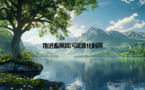 推进畜禽粪污资源化利用