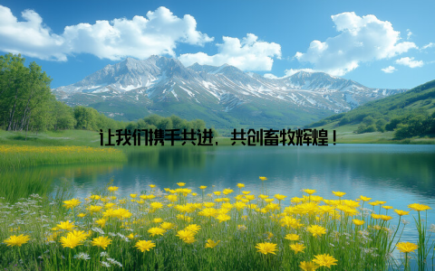 让我们携手共进, 共创畜牧辉煌!