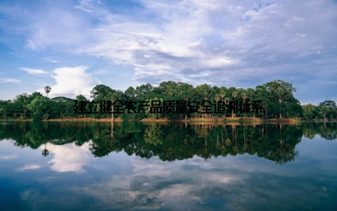 建立健全农产品质量安全追溯体系