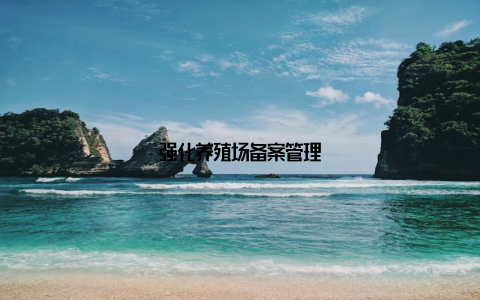 强化养殖场备案管理