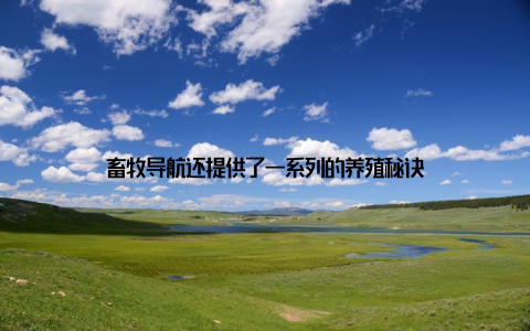 畜牧导航还提供了一系列的养殖秘诀