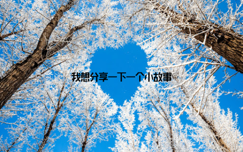 我想分享一下一个小故事
