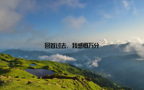 回首过去, 我感慨万分